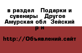  в раздел : Подарки и сувениры » Другое . Амурская обл.,Зейский р-н